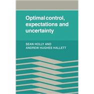 Optimal Control, Expectations and Uncertainty by Sean Holly , Andrew Hughes Hallet, 9780521126335