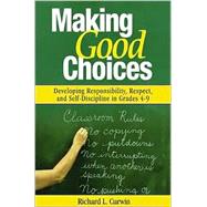Making Good Choices : Developing Responsibility, Respect, and Self-Discipline in Grades 4-9 by Richard L. Curwin, 9780761946335