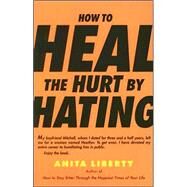 How to Heal the Hurt by Hating by LIBERTY, ANITA, 9780812976335