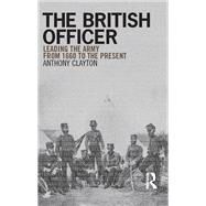 The British Officer: Leading the Army from 1660 to the present by Clayton; Anthony, 9781138136335