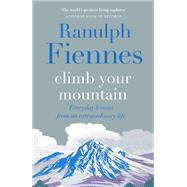 Climb Your Mountain Everyday lessons from an extraordinary life by Fiennes, Sir Ranulph, 9781529426335