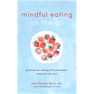 Mindful Eating on the Go Practices for Eating with Awareness, Wherever You Are by Bays, Jan Chozen, 9781611806335