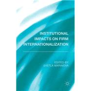 Institutional Impacts on Firm Internationalization by Marinova, Svetla, 9781137446336