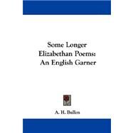 Some Longer Elizabethan Poems : An English Garner by Bullen, A. H., 9781430486336