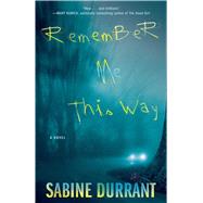 Remember Me This Way A Novel by Durrant, Sabine, 9781476716336