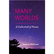 Many Worlds A Collection of Poems by Heffernan, James A., 9781543966336