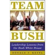 Team Bush : Leadership Lessons from the Bush White House by KETTL DONALD F., 9780071416337