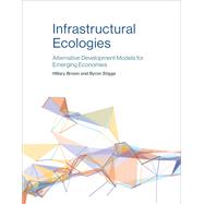 Infrastructural Ecologies Alternative Development Models for Emerging Economies by Brown, Hillary; Stigge, Byron, 9780262036337