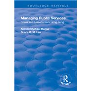 Managing Public Services: Crises and Lessons from Hong Kong by Huque,Ahmed Shafiqul, 9781138736337