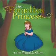 The Forgotten Princess by Wigglebottom, Anne, 9781543406337