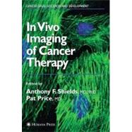 In Vivo Imaging of Cancer Therapy by Shields, Anthony Frank; Price, Pat, 9781588296337