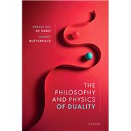 The Philosophy and Physics of Duality by De Haro, Sebastian; Butterfield, Jeremy, 9780198846338