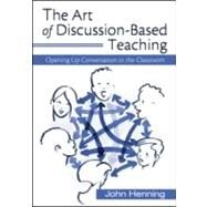 The Art of Discussion-Based Teaching: Opening Up Conversation in the Classroom by Henning; John E., 9780415956338