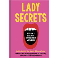 Lady Secrets Real, Raw, and Ridiculous Confessions of Womanhood by Knight, Keltie; Vanek, Jac; Tobin, Becca, 9780593236338