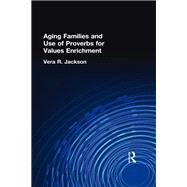 Aging Families and Use of Proverbs for Values Enrichment by Jackson; Vera R, 9781138966338