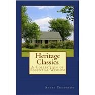 Heritage Classics: A Collection of Essential Wisdom by Katie Parrott Trudgeon, 9781530456338