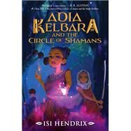 Adia Kelbara and the Circle of Shamans by Isi Hendrix, 9780063266339