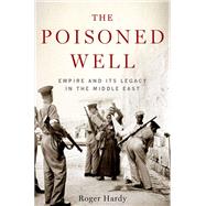 The Poisoned Well Empire and Its Legacy in the Middle East by Hardy, Roger, 9780190056339