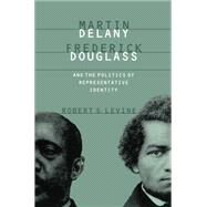 Martin Delany, Frederick Douglass, and the Politics of Representative Identity by Levine, Robert S., 9780807846339