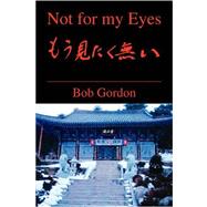 Not for My Eyes by GORDON BOB, 9781425746339