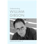 Understanding William Gibson by Miller, Gerald Alva, Jr., 9781611176339