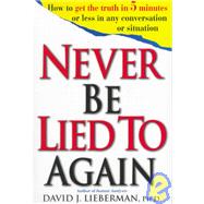 Never be lied to Again : How to Get the Truth in 5 Minutes or Less in Any Conversation or Situation by David J. Lieberman, Ph.D., 9780312186340