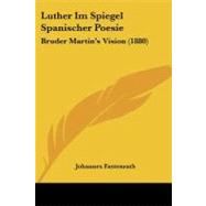 Luther Im Spiegel Spanischer Poesie : Bruder Martin's Vision (1880) by Fastenrath, Johannes, 9781104186340