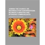 Joining the Church, Or, Materials for Conversations Between a Minister and Intending Communicants by Grosart, Alexander Balloch; New York Commissioners for the Harbor an, 9781154446340