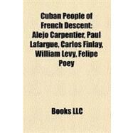 Cuban People of French Descent : Alejo Carpentier, Paul Lafargue, Carlos Finlay, William Levy, Felipe Poey by , 9781156806340