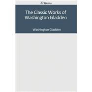 The Classic Works of Washington Gladden by Gladden, Washington, 9781502306340