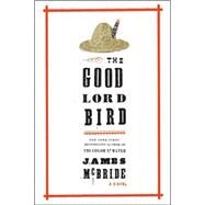 The Good Lord Bird A Novel by McBride, James, 9781594486340