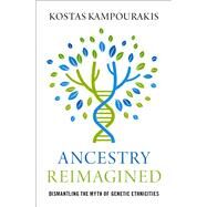 Ancestry Reimagined Dismantling the Myth of Genetic Ethnicities by Kampourakis, Kostas, 9780197656341