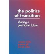 The Politics of Transition: Shaping a Post-Soviet Future by Stephen White , Graeme Gill , Darrell Slider, 9780521446341