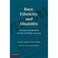 Race, Ethnicity, and Disability: Veterans and Benefits in Post-Civil War America by Larry M. Logue , Peter Blanck , Foreword by Dick Thornburgh, 9780521516341