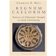 Regnum Caelorum : Patterns of Millennial Thought in Early Christianity by Hill, Charles E., 9780802846341