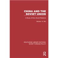 China and the Soviet Union by Aitchen K. Wu, 9781003336341