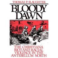 Bloody Dawn The Christiana Riot and Racial Violence in the Antebellum North by Slaughter, Thomas P., 9780195046342