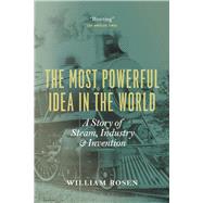 The Most Powerful Idea in the World by Rosen, William, 9780226726342