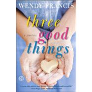 Three Good Things A Novel by Francis, Wendy, 9781451666342