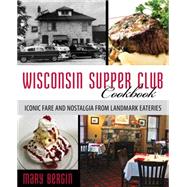 Wisconsin Supper Club Cookbook Iconic Fare and Nostalgia from Landmark Eateries by Bergin, Mary, 9781493006342