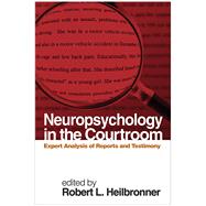 Neuropsychology in the Courtroom Expert Analysis of Reports and Testimony by Heilbronner, Robert L., 9781593856342
