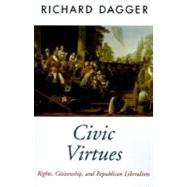 Civic Virtues Rights, Citizenship, and Republican Liberalism by Dagger, Richard, 9780195106343