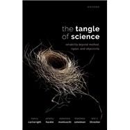 The Tangle of Science Reliability Beyond Method, Rigour, and Objectivity by Cartwright, Nancy; Hardie, Jeremy; Montuschi, Eleonora; Soleiman, Matthew; Thresher, Ann C., 9780198866343