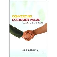 Converting Customer Value From Retention to Profit by Murphy, John J., 9780470016343