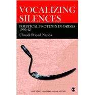 Vocalizing Silence : Political Protests in Orissa, 1930-42 by Chandi Prasad Nanda, 9780761936343