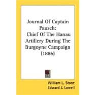 Journal of Captain Pausch : Chief of the Hanau Artillery During the Burgoyne Campaign (1886) by Stone, William Leete, 9780548626344