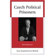 Czech Political Prisoners Recovering Face by Rehak, Jana Kopelentova, 9780739176344