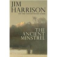 The Ancient Minstrel Novellas by Harrison, Jim, 9780802126344