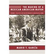 The Making of a Mexican American Mayor by Garca, Mario T., 9780816536344