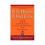 If It Hurts, It Isn't Love And 365 Other Principles to Heal and Transform Your Relationships by Spezzano, Chuck; Holden, Robert, 9781569246344